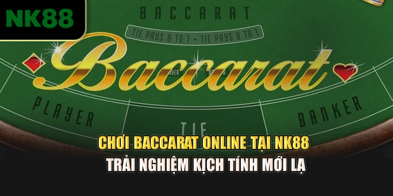 Chơi Baccarat Online Tại NK88: Trải Nghiệm Kịch Tính Mới Lạ