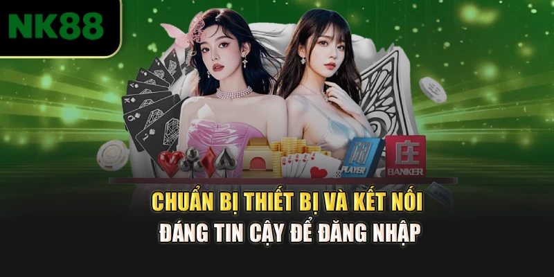 Chuẩn bị thiết bị và kết nối đáng tin cậy để đăng nhập