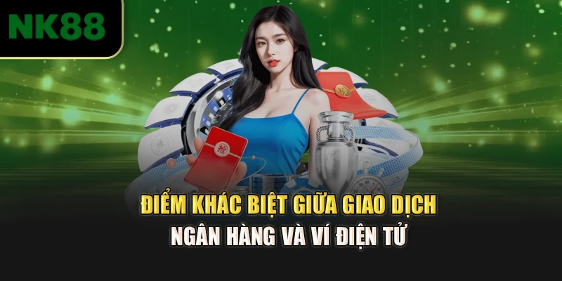 Điểm khác biệt giữa giao dịch ngân hàng và ví điện tử 