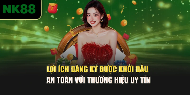Lợi ích đăng ký được khởi đầu an toàn với thương hiệu uy tín