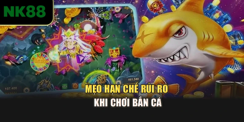 Mẹo hạn chế rủi ro khi chơi bắn cá