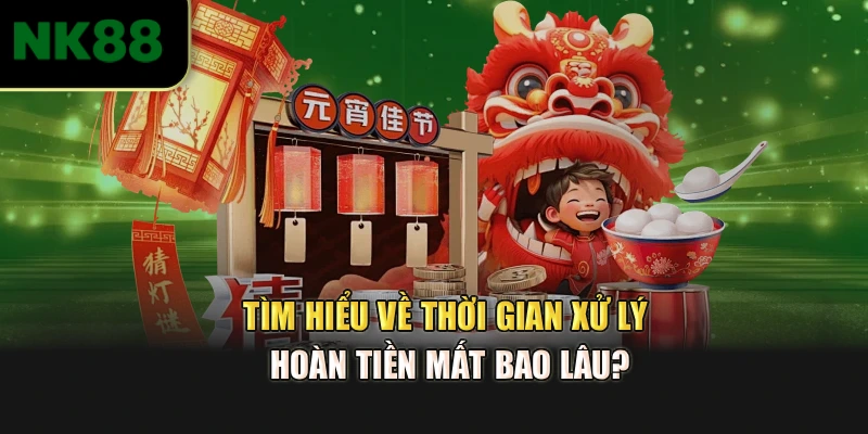 Tìm hiểu về thời gian xử lý hoàn tiền mất bao lâu?
