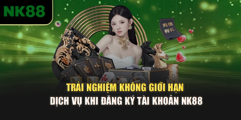 Trải nghiệm không giới hạn dịch vụ khi đăng ký tài khoản NK88