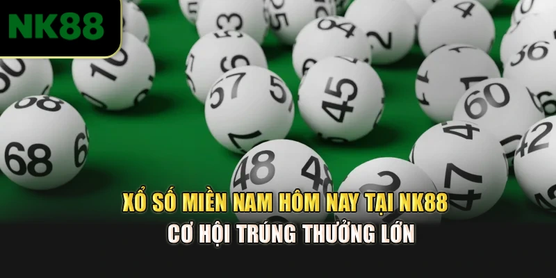 Xổ Số Miền Nam Hôm Nay Tại NK88 - Cơ Hội Trúng Thưởng Lớn